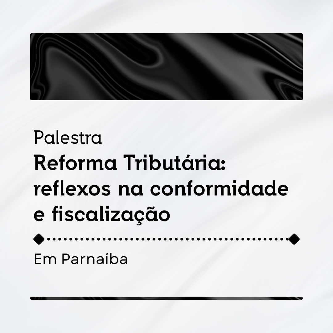 Reforma Tributária: Reflexos na Conformidade e Fiscalização