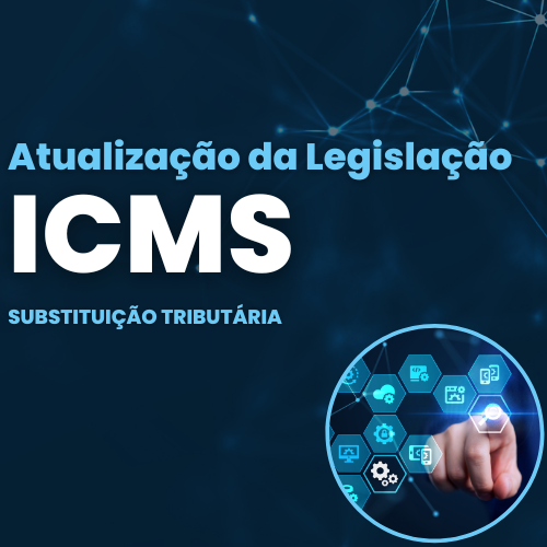 Atualização da Legislação do ICMS - Substituição Tributária