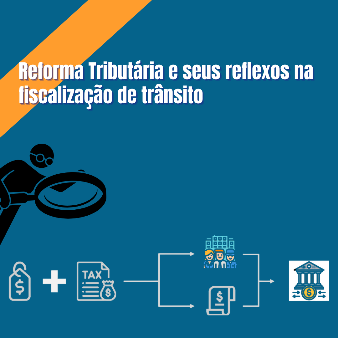 REFORMA TRIBUTÁRIA E SEUS REFLEXOS NA FISCALIZAÇÃO DE TRÂNSITO